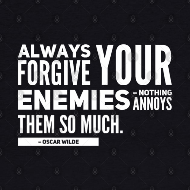 Always forgive your enemies, nothing annoys them so much Quote Oscar Wilde by BoogieCreates